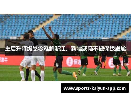 重启升降级悬念难解浙江、新疆或陷不被保级尴尬